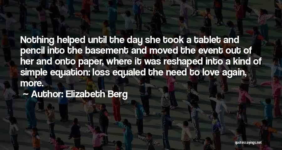 Elizabeth Berg Quotes: Nothing Helped Until The Day She Took A Tablet And Pencil Into The Basement And Moved The Event Out Of