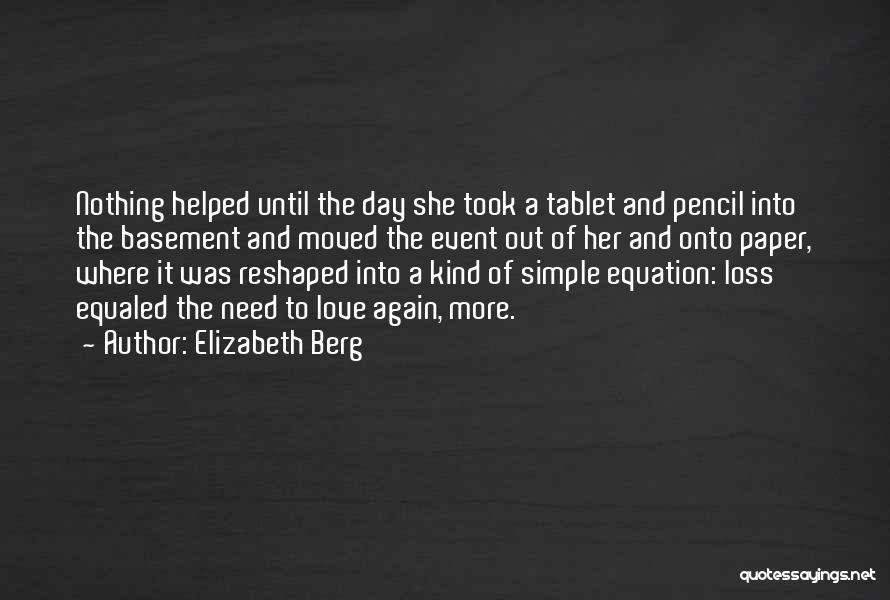 Elizabeth Berg Quotes: Nothing Helped Until The Day She Took A Tablet And Pencil Into The Basement And Moved The Event Out Of