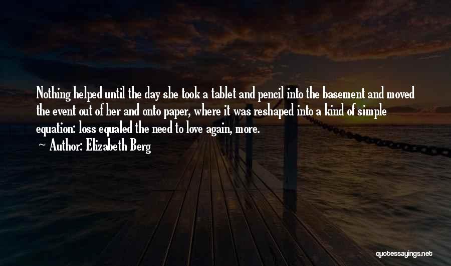Elizabeth Berg Quotes: Nothing Helped Until The Day She Took A Tablet And Pencil Into The Basement And Moved The Event Out Of