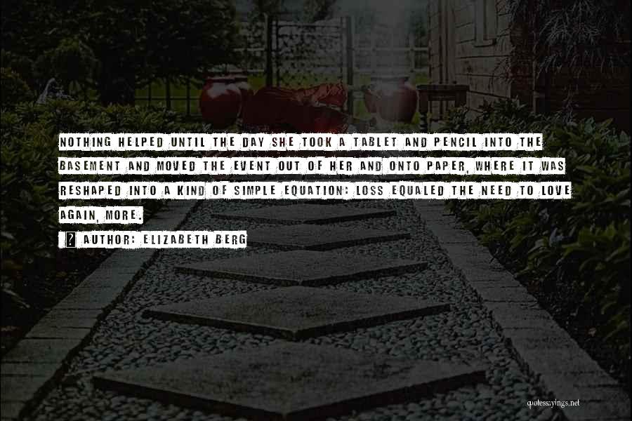 Elizabeth Berg Quotes: Nothing Helped Until The Day She Took A Tablet And Pencil Into The Basement And Moved The Event Out Of