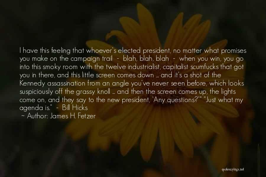 James H. Fetzer Quotes: I Have This Feeling That Whoever's Elected President, No Matter What Promises You Make On The Campaign Trail - Blah,