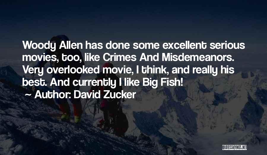 David Zucker Quotes: Woody Allen Has Done Some Excellent Serious Movies, Too, Like Crimes And Misdemeanors. Very Overlooked Movie, I Think, And Really