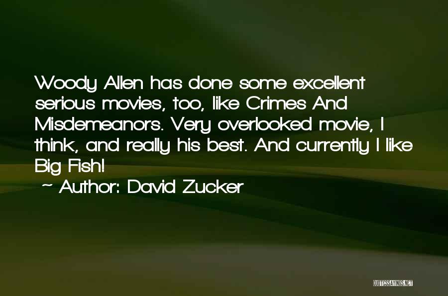 David Zucker Quotes: Woody Allen Has Done Some Excellent Serious Movies, Too, Like Crimes And Misdemeanors. Very Overlooked Movie, I Think, And Really