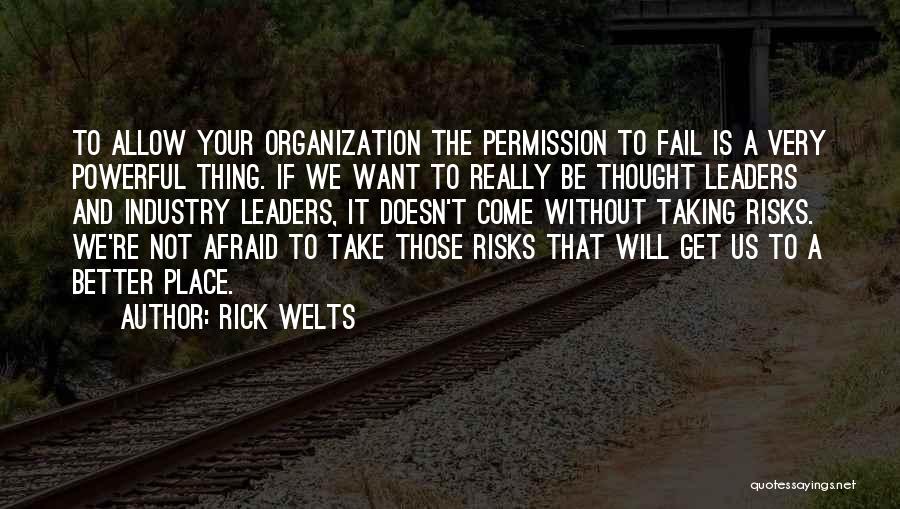 Rick Welts Quotes: To Allow Your Organization The Permission To Fail Is A Very Powerful Thing. If We Want To Really Be Thought