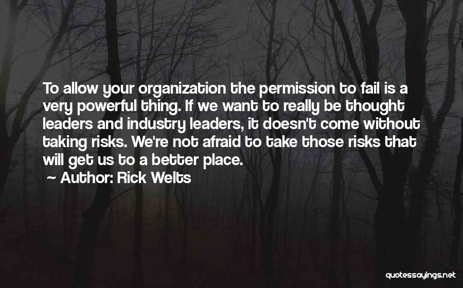 Rick Welts Quotes: To Allow Your Organization The Permission To Fail Is A Very Powerful Thing. If We Want To Really Be Thought