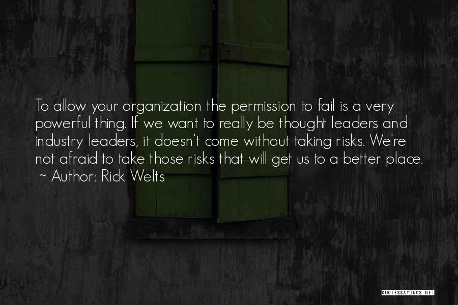 Rick Welts Quotes: To Allow Your Organization The Permission To Fail Is A Very Powerful Thing. If We Want To Really Be Thought