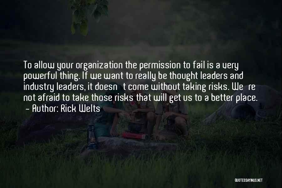 Rick Welts Quotes: To Allow Your Organization The Permission To Fail Is A Very Powerful Thing. If We Want To Really Be Thought
