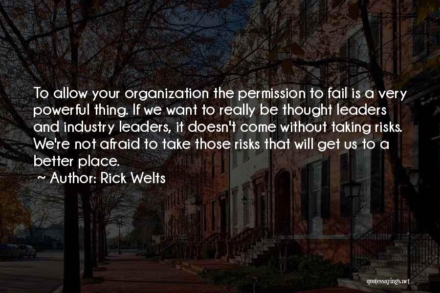 Rick Welts Quotes: To Allow Your Organization The Permission To Fail Is A Very Powerful Thing. If We Want To Really Be Thought