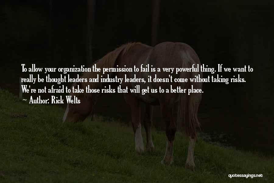 Rick Welts Quotes: To Allow Your Organization The Permission To Fail Is A Very Powerful Thing. If We Want To Really Be Thought