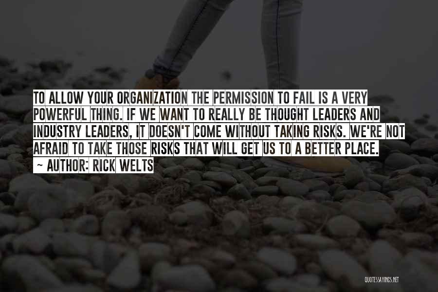 Rick Welts Quotes: To Allow Your Organization The Permission To Fail Is A Very Powerful Thing. If We Want To Really Be Thought