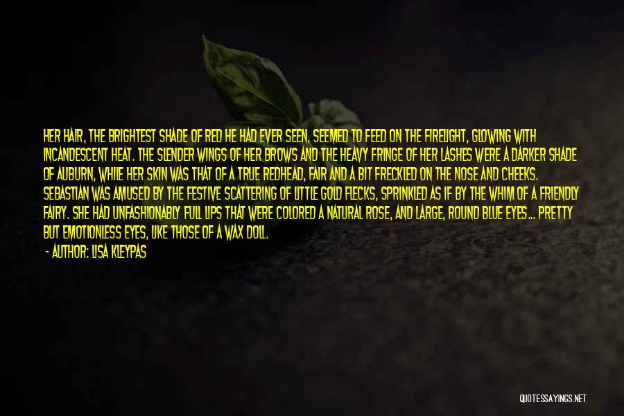 Lisa Kleypas Quotes: Her Hair, The Brightest Shade Of Red He Had Ever Seen, Seemed To Feed On The Firelight, Glowing With Incandescent