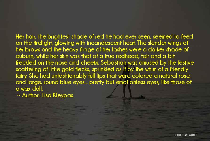 Lisa Kleypas Quotes: Her Hair, The Brightest Shade Of Red He Had Ever Seen, Seemed To Feed On The Firelight, Glowing With Incandescent