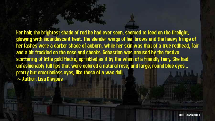 Lisa Kleypas Quotes: Her Hair, The Brightest Shade Of Red He Had Ever Seen, Seemed To Feed On The Firelight, Glowing With Incandescent