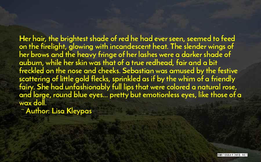 Lisa Kleypas Quotes: Her Hair, The Brightest Shade Of Red He Had Ever Seen, Seemed To Feed On The Firelight, Glowing With Incandescent