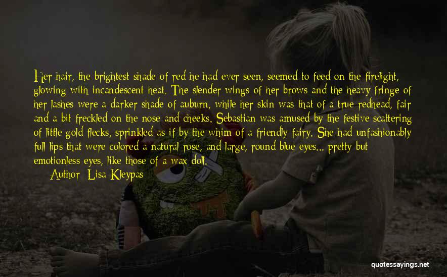 Lisa Kleypas Quotes: Her Hair, The Brightest Shade Of Red He Had Ever Seen, Seemed To Feed On The Firelight, Glowing With Incandescent