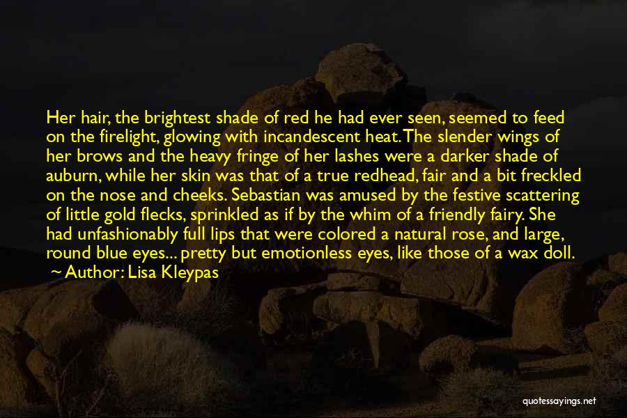 Lisa Kleypas Quotes: Her Hair, The Brightest Shade Of Red He Had Ever Seen, Seemed To Feed On The Firelight, Glowing With Incandescent