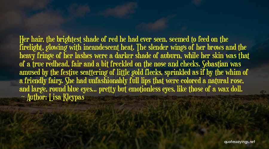 Lisa Kleypas Quotes: Her Hair, The Brightest Shade Of Red He Had Ever Seen, Seemed To Feed On The Firelight, Glowing With Incandescent