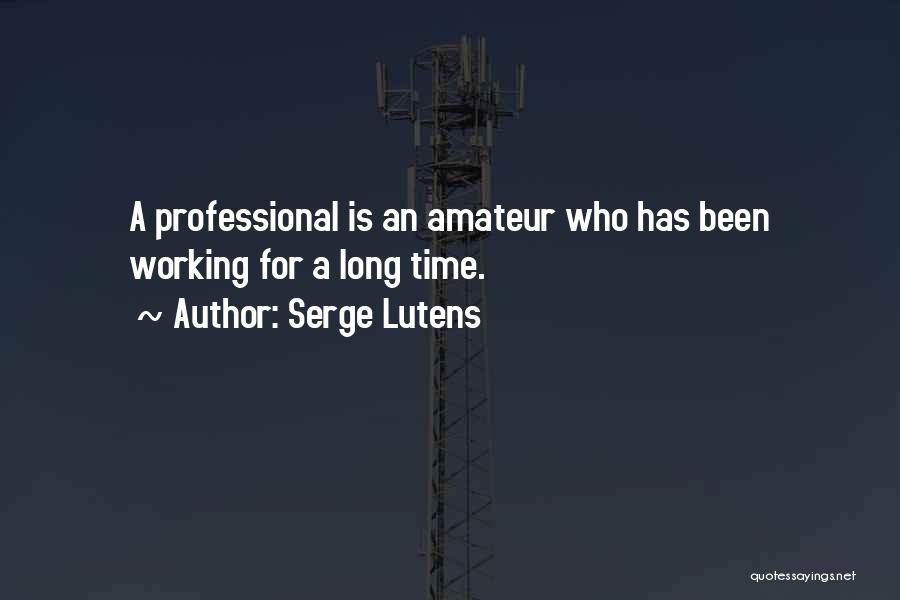 Serge Lutens Quotes: A Professional Is An Amateur Who Has Been Working For A Long Time.