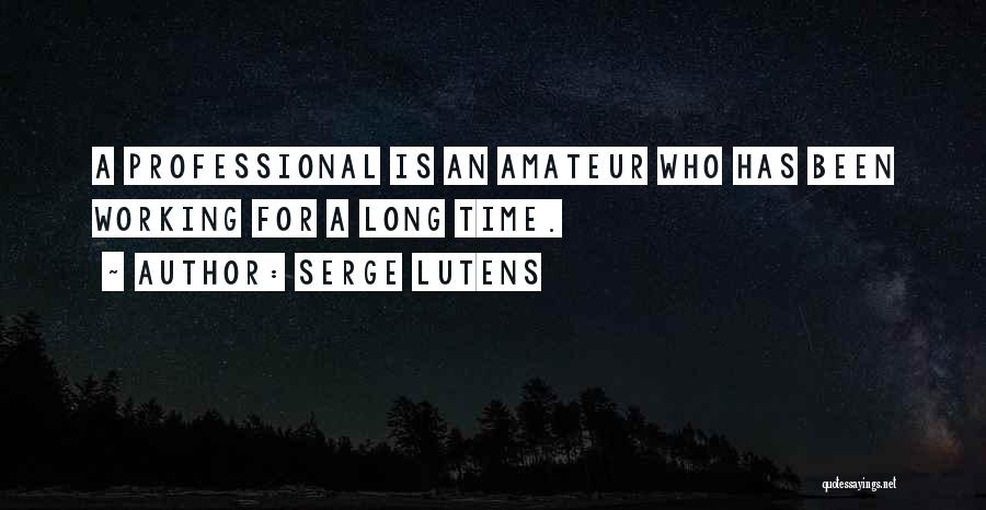 Serge Lutens Quotes: A Professional Is An Amateur Who Has Been Working For A Long Time.