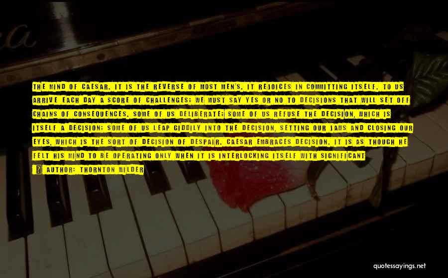 Thornton Wilder Quotes: The Mind Of Caesar. It Is The Reverse Of Most Men's. It Rejoices In Committing Itself. To Us Arrive Each