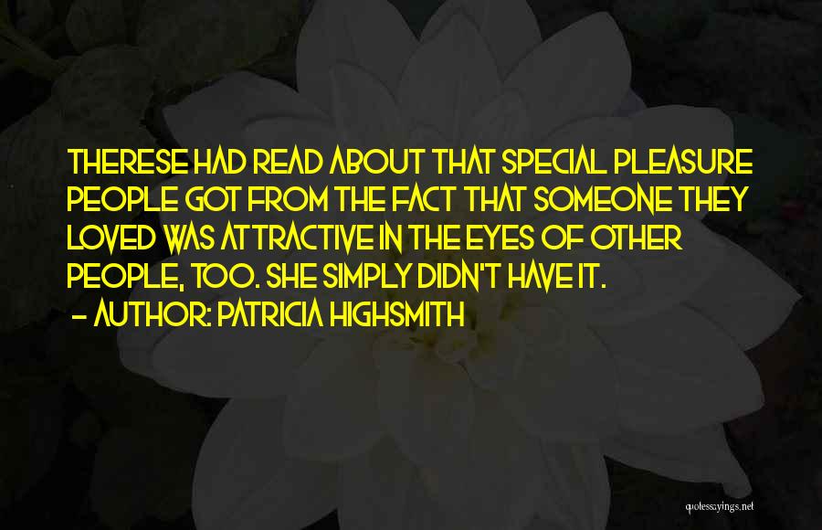 Patricia Highsmith Quotes: Therese Had Read About That Special Pleasure People Got From The Fact That Someone They Loved Was Attractive In The