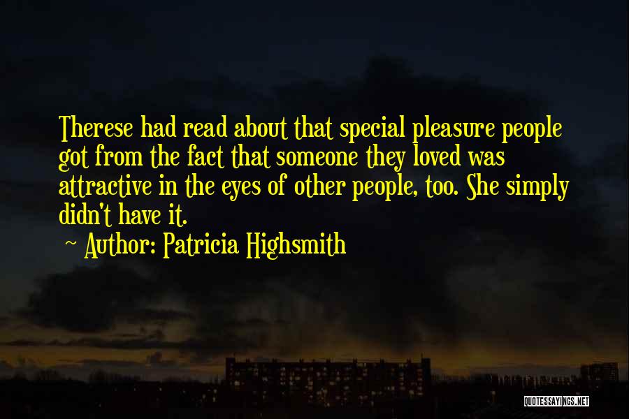 Patricia Highsmith Quotes: Therese Had Read About That Special Pleasure People Got From The Fact That Someone They Loved Was Attractive In The