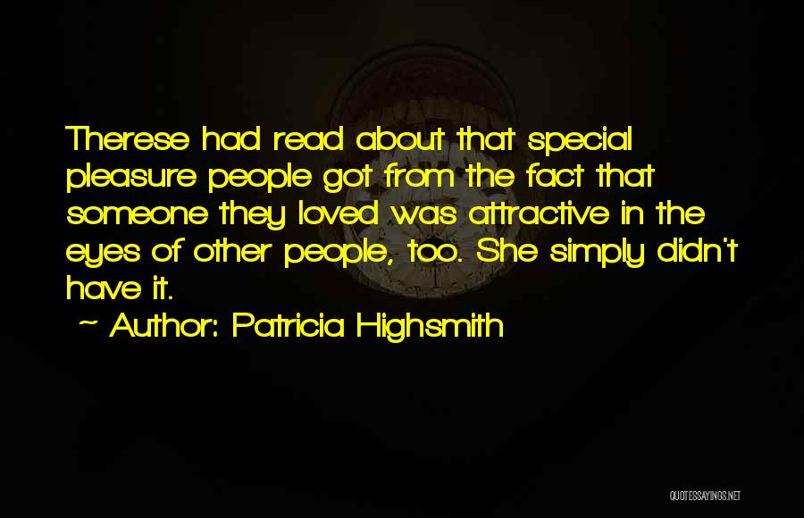 Patricia Highsmith Quotes: Therese Had Read About That Special Pleasure People Got From The Fact That Someone They Loved Was Attractive In The
