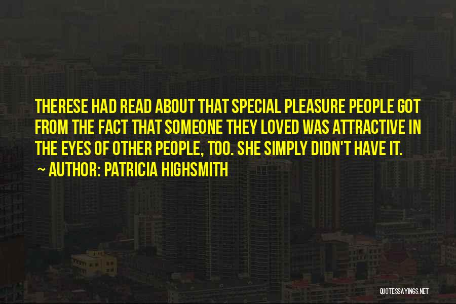 Patricia Highsmith Quotes: Therese Had Read About That Special Pleasure People Got From The Fact That Someone They Loved Was Attractive In The