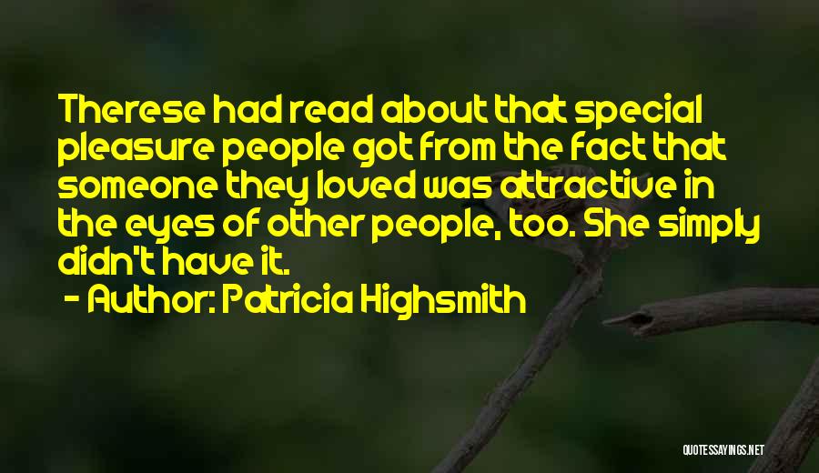 Patricia Highsmith Quotes: Therese Had Read About That Special Pleasure People Got From The Fact That Someone They Loved Was Attractive In The