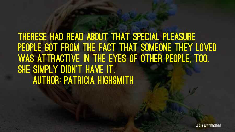 Patricia Highsmith Quotes: Therese Had Read About That Special Pleasure People Got From The Fact That Someone They Loved Was Attractive In The