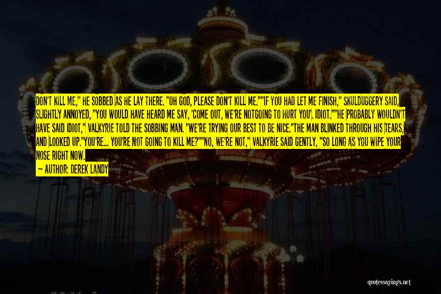 Derek Landy Quotes: Don't Kill Me, He Sobbed As He Lay There. Oh God, Please Don't Kill Me.if You Had Let Me Finish,