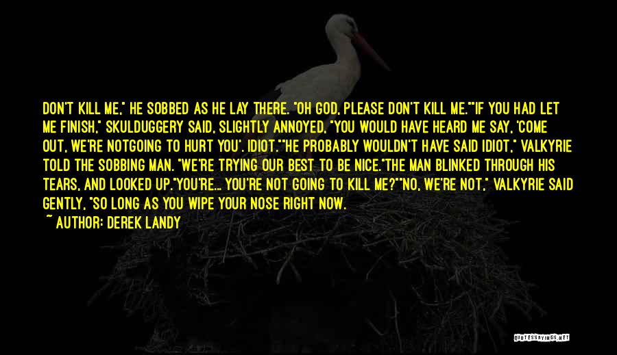 Derek Landy Quotes: Don't Kill Me, He Sobbed As He Lay There. Oh God, Please Don't Kill Me.if You Had Let Me Finish,