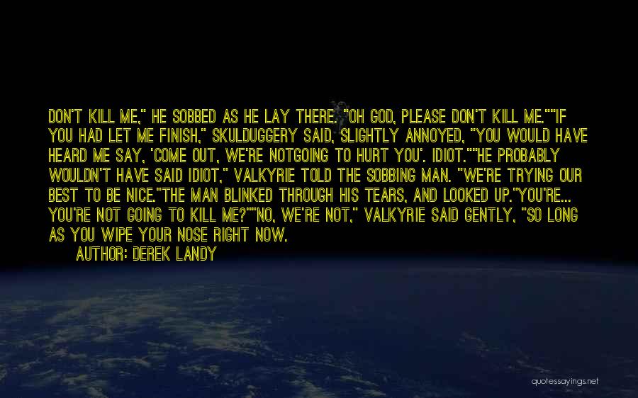 Derek Landy Quotes: Don't Kill Me, He Sobbed As He Lay There. Oh God, Please Don't Kill Me.if You Had Let Me Finish,