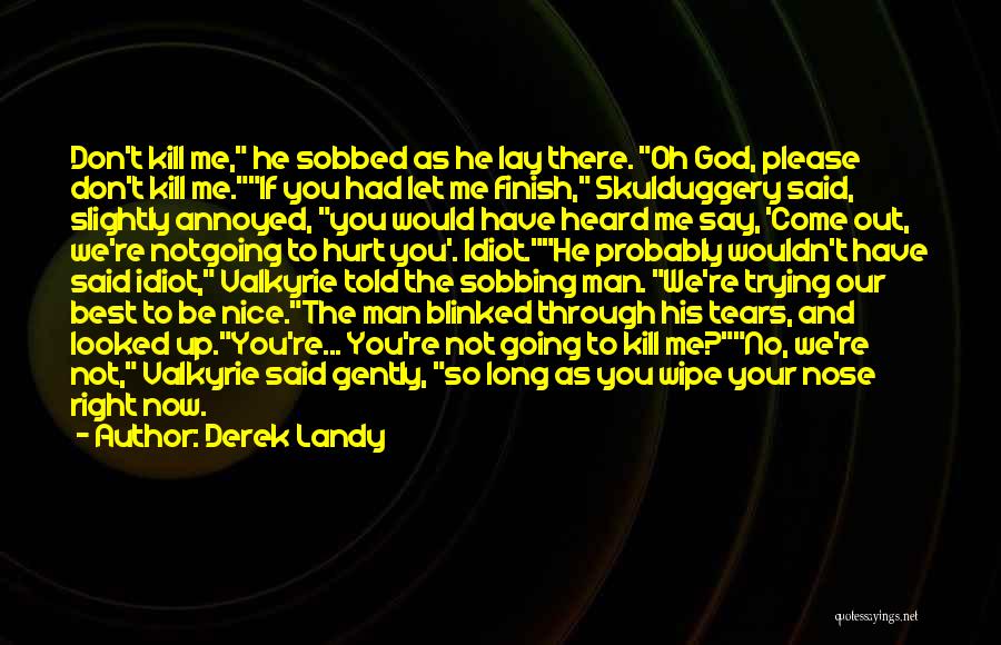 Derek Landy Quotes: Don't Kill Me, He Sobbed As He Lay There. Oh God, Please Don't Kill Me.if You Had Let Me Finish,