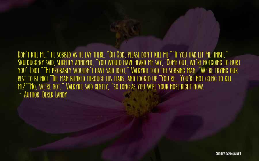 Derek Landy Quotes: Don't Kill Me, He Sobbed As He Lay There. Oh God, Please Don't Kill Me.if You Had Let Me Finish,