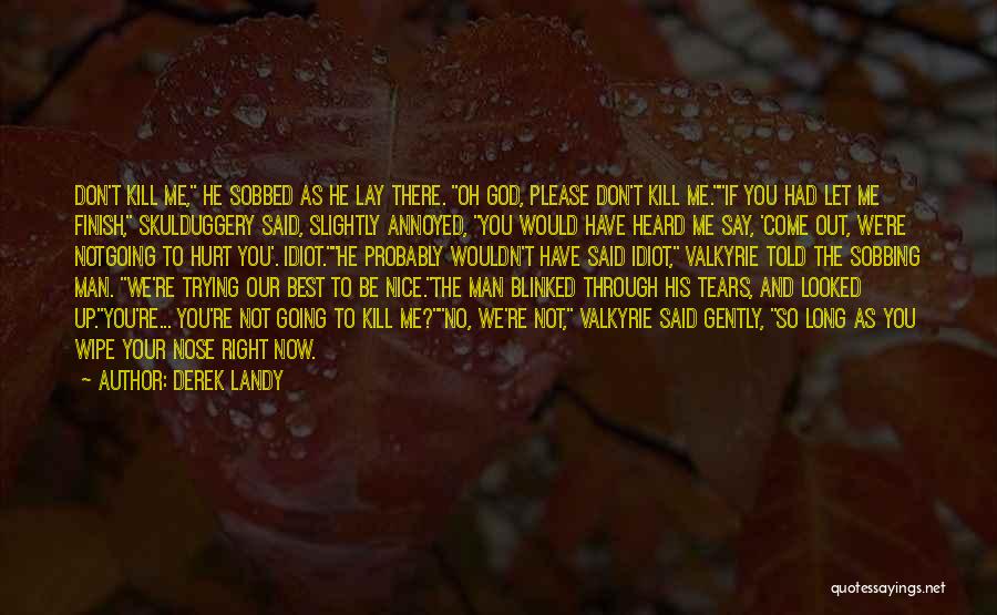 Derek Landy Quotes: Don't Kill Me, He Sobbed As He Lay There. Oh God, Please Don't Kill Me.if You Had Let Me Finish,