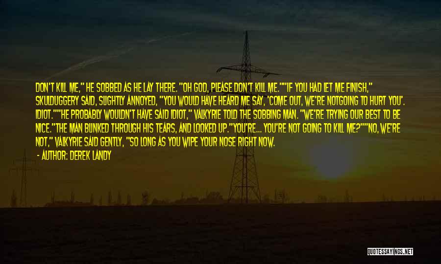 Derek Landy Quotes: Don't Kill Me, He Sobbed As He Lay There. Oh God, Please Don't Kill Me.if You Had Let Me Finish,