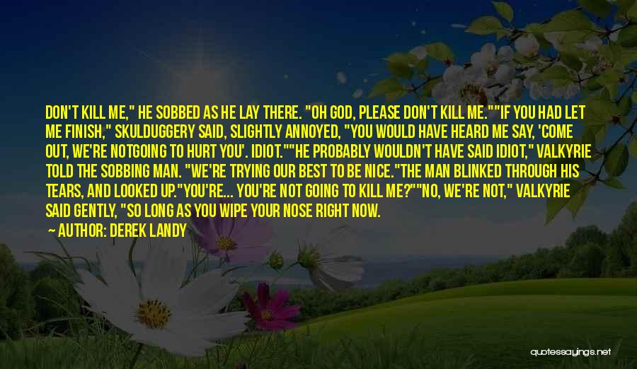 Derek Landy Quotes: Don't Kill Me, He Sobbed As He Lay There. Oh God, Please Don't Kill Me.if You Had Let Me Finish,