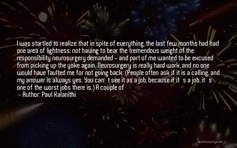 Paul Kalanithi Quotes: I Was Startled To Realize That In Spite Of Everything, The Last Few Months Had Had One Area Of Lightness: