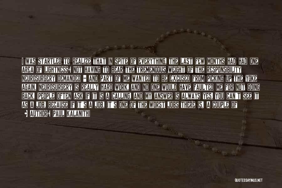 Paul Kalanithi Quotes: I Was Startled To Realize That In Spite Of Everything, The Last Few Months Had Had One Area Of Lightness: