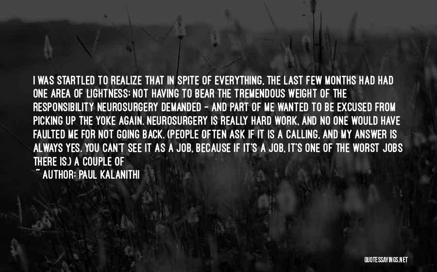 Paul Kalanithi Quotes: I Was Startled To Realize That In Spite Of Everything, The Last Few Months Had Had One Area Of Lightness: