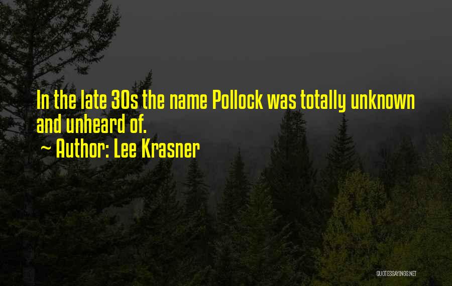 Lee Krasner Quotes: In The Late 30s The Name Pollock Was Totally Unknown And Unheard Of.