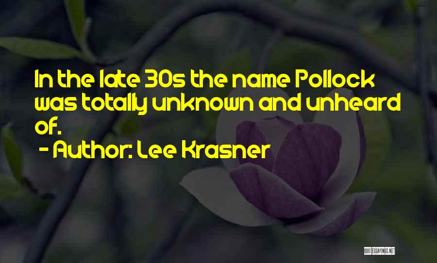 Lee Krasner Quotes: In The Late 30s The Name Pollock Was Totally Unknown And Unheard Of.