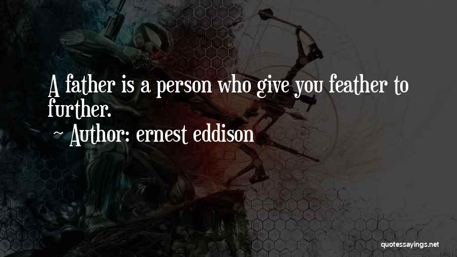 Ernest Eddison Quotes: A Father Is A Person Who Give You Feather To Further.
