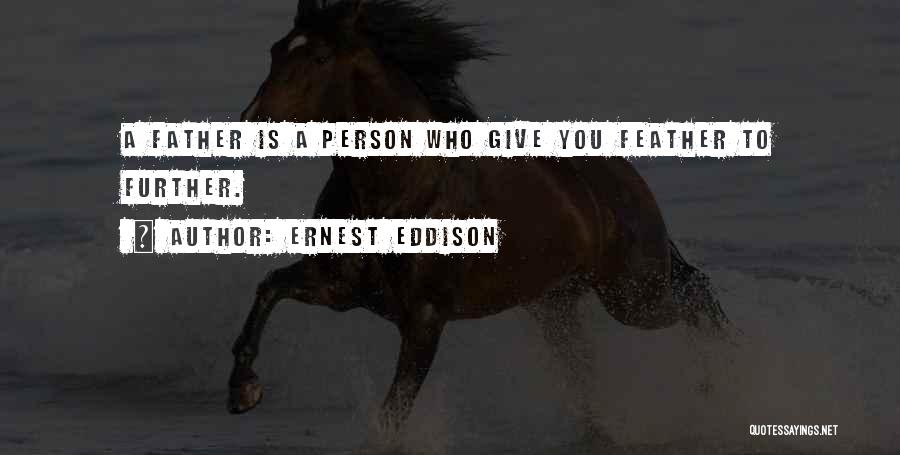 Ernest Eddison Quotes: A Father Is A Person Who Give You Feather To Further.
