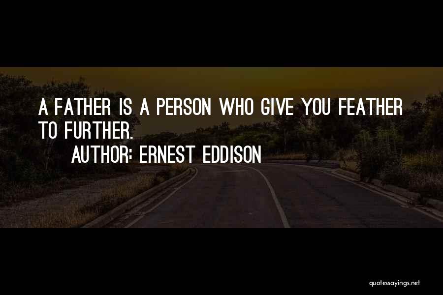 Ernest Eddison Quotes: A Father Is A Person Who Give You Feather To Further.