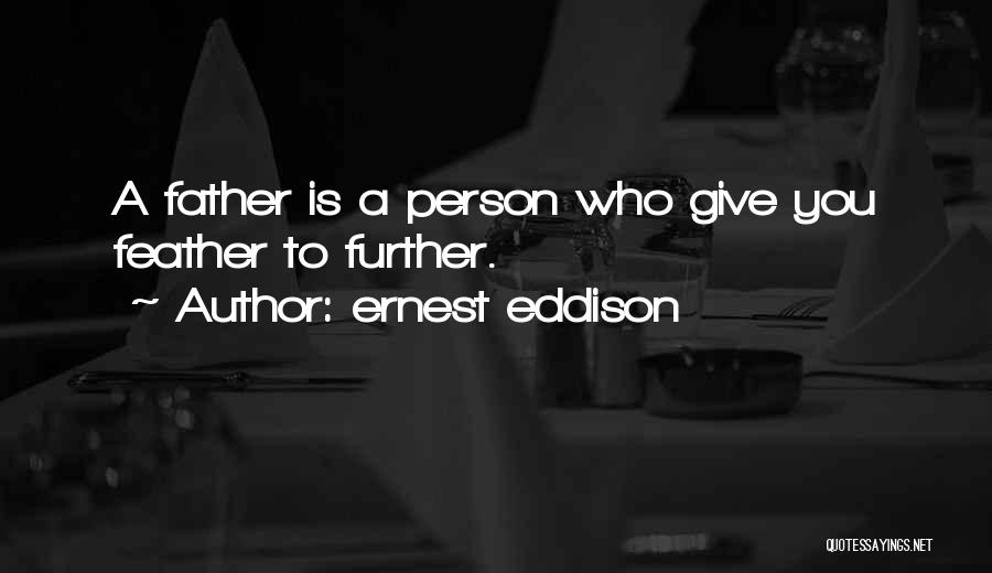 Ernest Eddison Quotes: A Father Is A Person Who Give You Feather To Further.