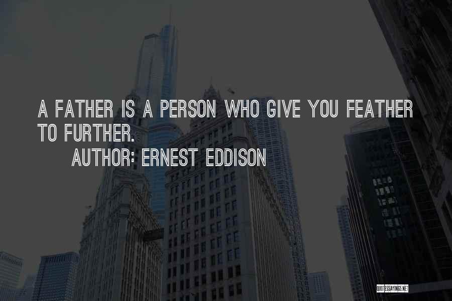 Ernest Eddison Quotes: A Father Is A Person Who Give You Feather To Further.