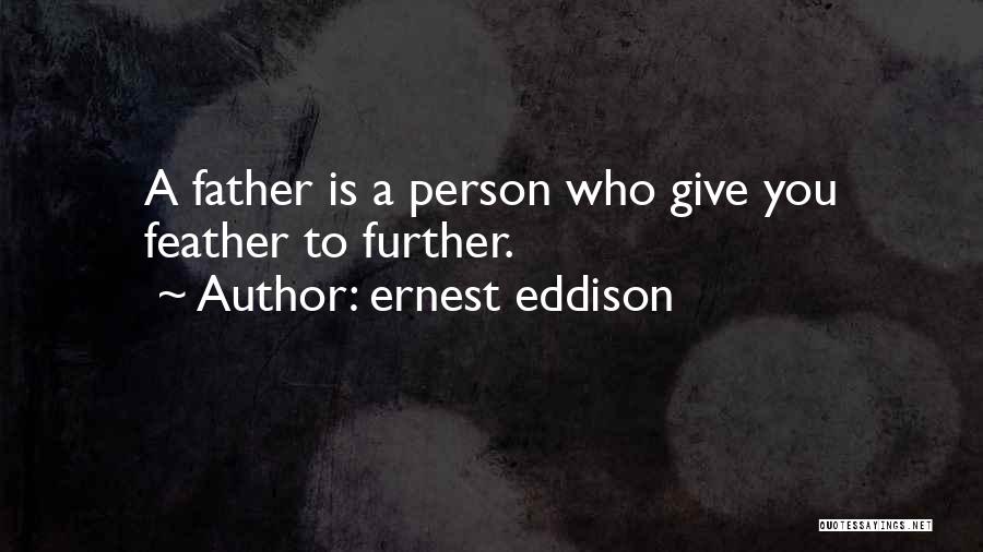 Ernest Eddison Quotes: A Father Is A Person Who Give You Feather To Further.