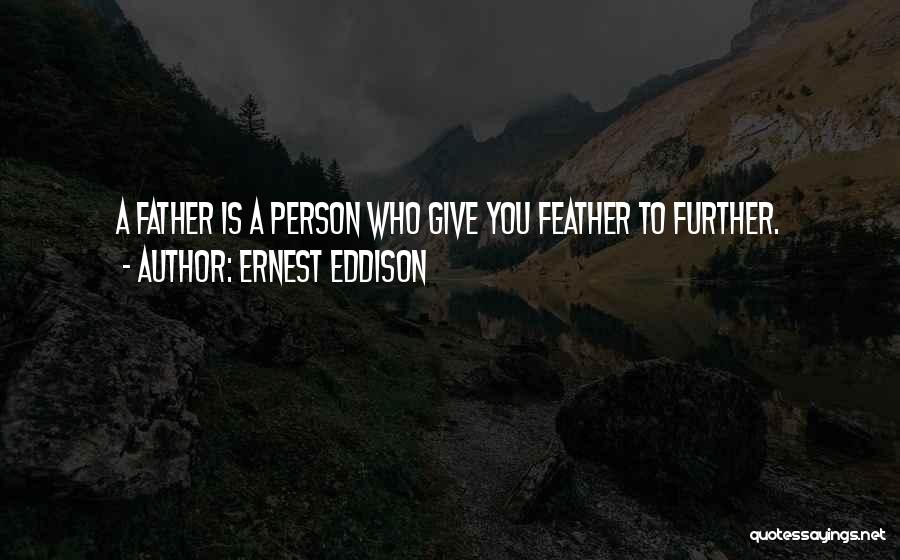 Ernest Eddison Quotes: A Father Is A Person Who Give You Feather To Further.